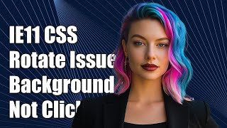 IE11 CSS Rotate Issue: Background Element Not Clickable Fix Explained