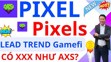 PHÂN TÍCH DỰ ÁN Pixels PIXEL? TIỀM NĂNG BÙNG NỔ XX VỚI TREND GAMEFI. GIÁ NÀO MUA ĐƯỢC?