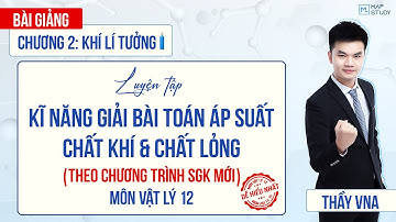 [Vật Lý 12 - SGK Mới] Luyện Tập Kĩ Năng Giải Bài Toán Áp Suất Chất Khí Chất Lỏng | Thầy Vũ Ngọc Anh