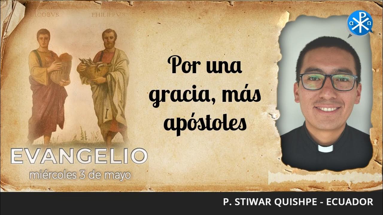 Evangelio de hoy, 3 de mayo de 2023 Por una gracia, más apóstoles