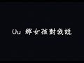 Uu 那女孩對我說 那女孩對我說 說我保護她的夢 歌詞 Uu 那女孩對我說 那女孩對我說 說我保護她的夢 歌詞