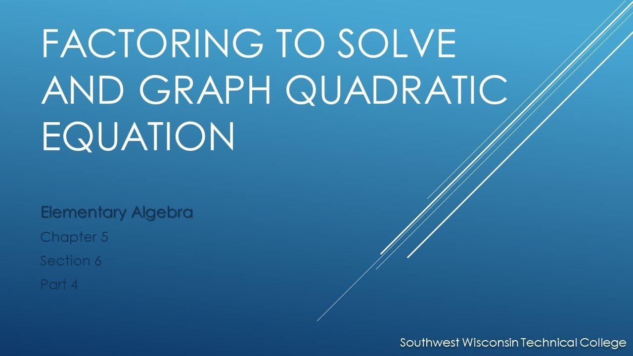 *Factoring to Solve and Graph Quadratic Equations - Elementary Algebra ...