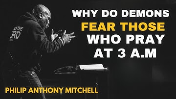 Philip Anthony Mitchell Urgent - Why Do Demons Fear Those Who Pray at 3 A.M