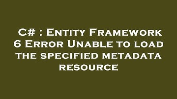 C# : Entity Framework 6 Error Unable to load the specified metadata resource