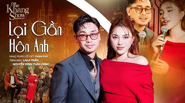 Lại Gần Hôn Anh - Nguyễn Đình Tuấn Dũng ft LaLa Trần (The Khang Show)