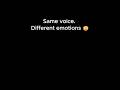 Same voice  Different emotions 😳
