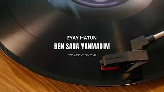 Eyay Hatun – Ben Sana Yanmadım | GNL Music Official (Official Music Video)