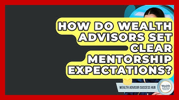 How Do Wealth Advisors Set Clear Mentorship Expectations? - Wealth Advisor Success Hub