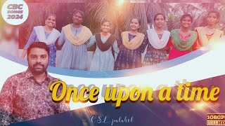 C.B.C SONGS 2024 | ONCE UPON A TIME LO | By. CSL TEAM PALAKOL