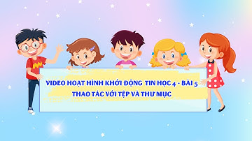Bài 5 - Khởi động thao tác với tệp và thư mục - Tin học 4