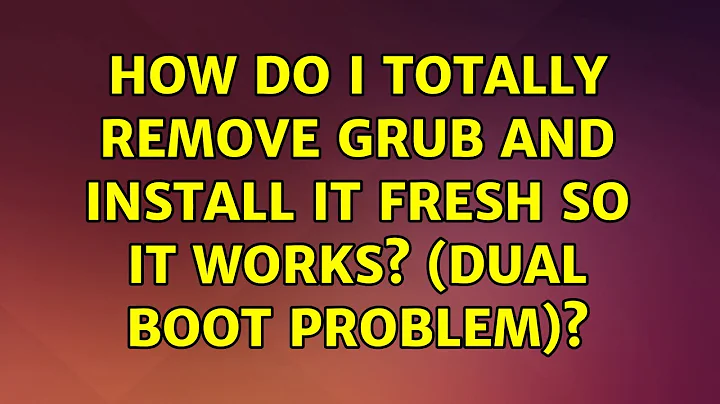 Ubuntu: How do I totally remove grub and install it fresh so it works? (dual boot problem)?