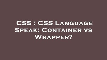 CSS : CSS Language Speak: Container vs Wrapper?