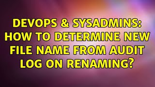 DevOps & SysAdmins: How to determine new file name from audit log on renaming?