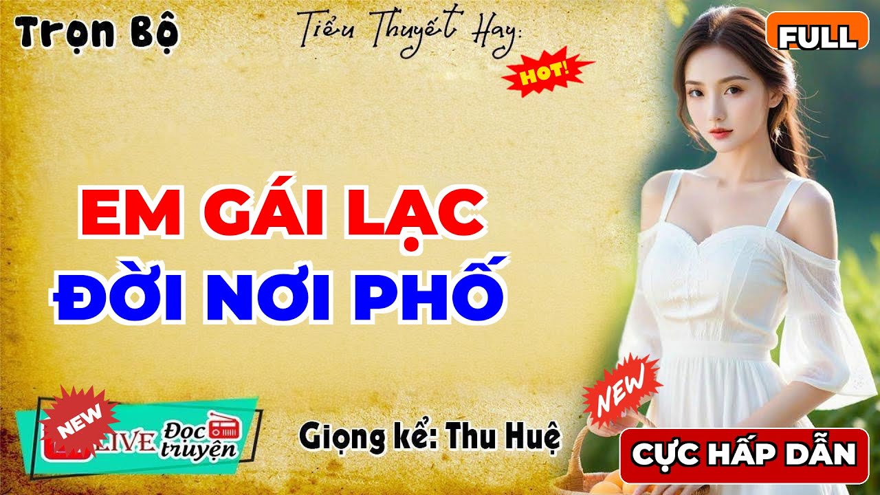 [Full Trọn Bộ]: EM GÁI LẠC ĐỜI NƠI PHỐ - Siêu phẩm truyện tâm sự 2025