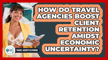 How Do Travel Agencies Boost Client Retention Amidst Economic Uncertainty?