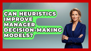 Can Heuristics Improve Manager Decision-making Models? - Modern Manager Toolbox