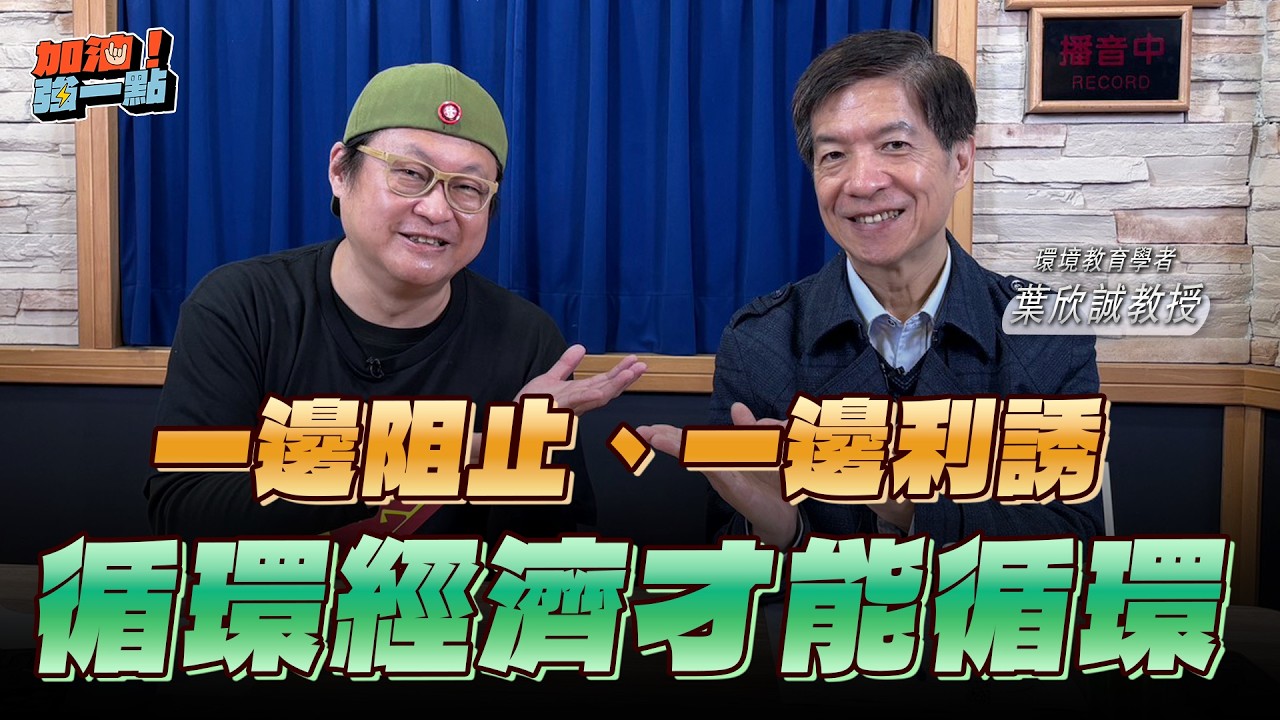 '26.03.10【加油！強一點】葉欣誠教授談「一邊阻止、一邊利誘，循環經濟才能循環」