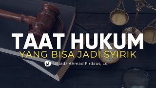 Kesyirikan dalam Mentaati Hukum - Ustadz Ahmad Firdaus, Lc. - Ceramah Agama
