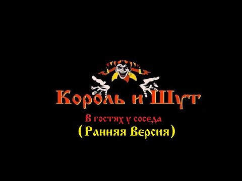 Король и Шут - В гостях у соседа (Ранняя Версия)