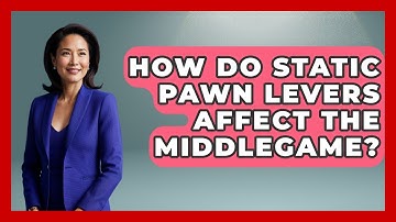 How Do Static Pawn Levers Affect The Middlegame? - The Chess Codex