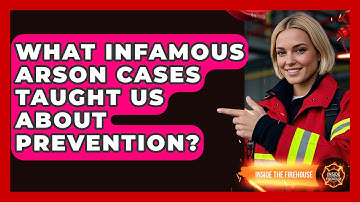 What Infamous Arson Cases Taught Us About Prevention? - Inside the Firehouse