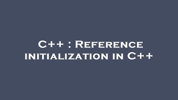 C++ : Reference initialization in C++