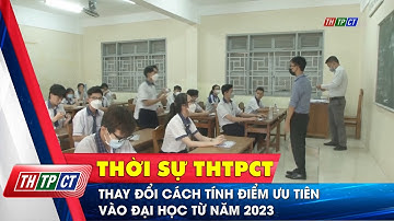 Thay đổi cách tính điểm ưu tiên vào đại học từ năm 2023 | Cần Thơ TV