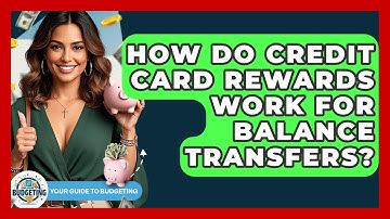 How Do Credit Card Rewards Work For Balance Transfers? - Your Guide to Budgeting