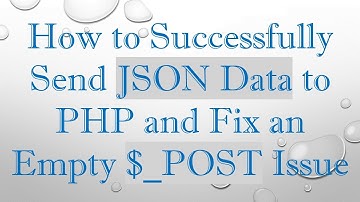 How to Successfully Send JSON Data to PHP and Fix an Empty $_POST Issue