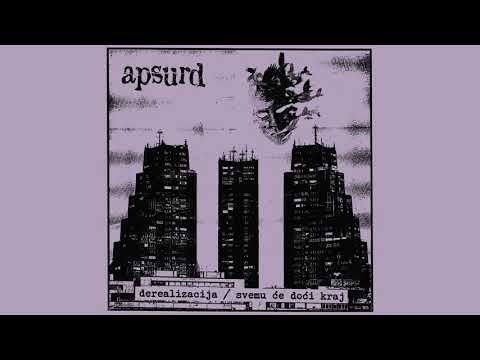Apsurd — Apsurd - Derealizacija / Svemu će doći kraj
