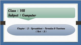 Spreadsheet - Formulas & Functions | Class : 8 | Chapter : 2 | Part : 2 |