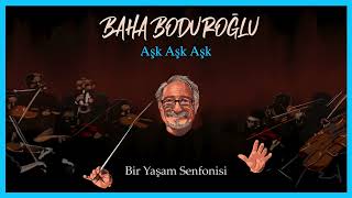 Baha Boduroğlu - Aşk Aşk Aşk (Bir Yaşam Senfonisi)