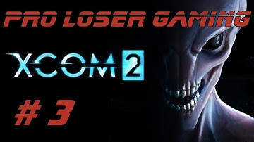 Pro Loser: Xcom 2 (Commander Difficulty/All DLC) - Part 3