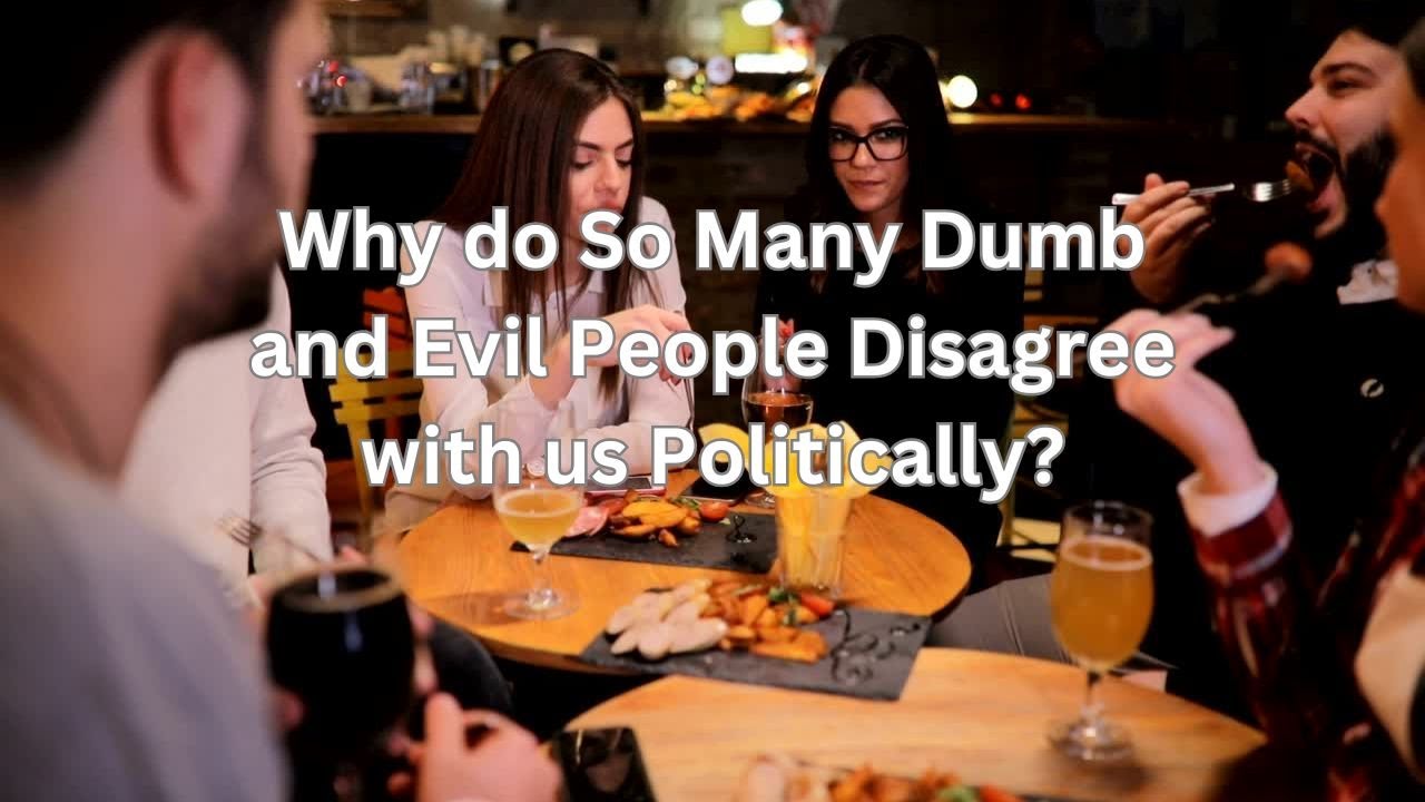 Why Do So Many Dumb and Evil People Disagree with us Politically? - YouTube