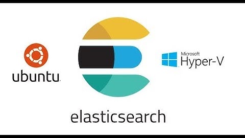 Ubuntu Hyper-v Virtual machine and Elasticsearch installation on it