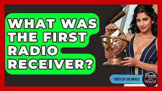 What Was The First Radio Receiver? - Firsts of the World