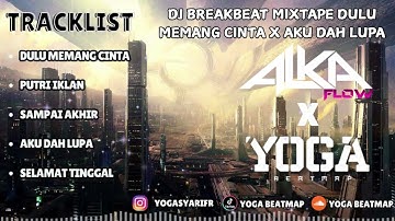 DJ BREAKBEAT MIXTAPE DULU MEMANG CINTA X AKU DAH LUPA X PUTRI IKLAN | BY ALKA FLOW & YOGA BEATMAP