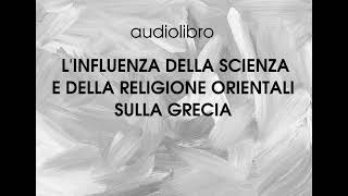 Audiolibro: L'influenza della scienza e della religione orientali sulla Grecia