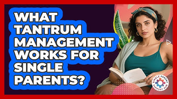 What Tantrum Management Works For Single Parents? - Single Parent Support Hub