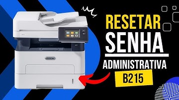 COMO FAZER O RESET DA SENHA ADMINISTRATIVA IMPRESSORA XEROX B215 #xerox