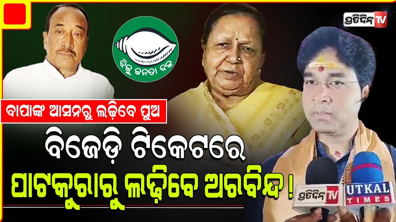 ପାଟକୁରା ରୁ ଅରବିନ୍ଦ ଲଢିବେ ବିଜେଡ଼ି ଟିକେଟରେ, ବାପା ବିଜୟ ମହାପାତ୍ରଙ୍କର ହେବ ଘରବାହୁଡ଼ା। BJD Patkura face.