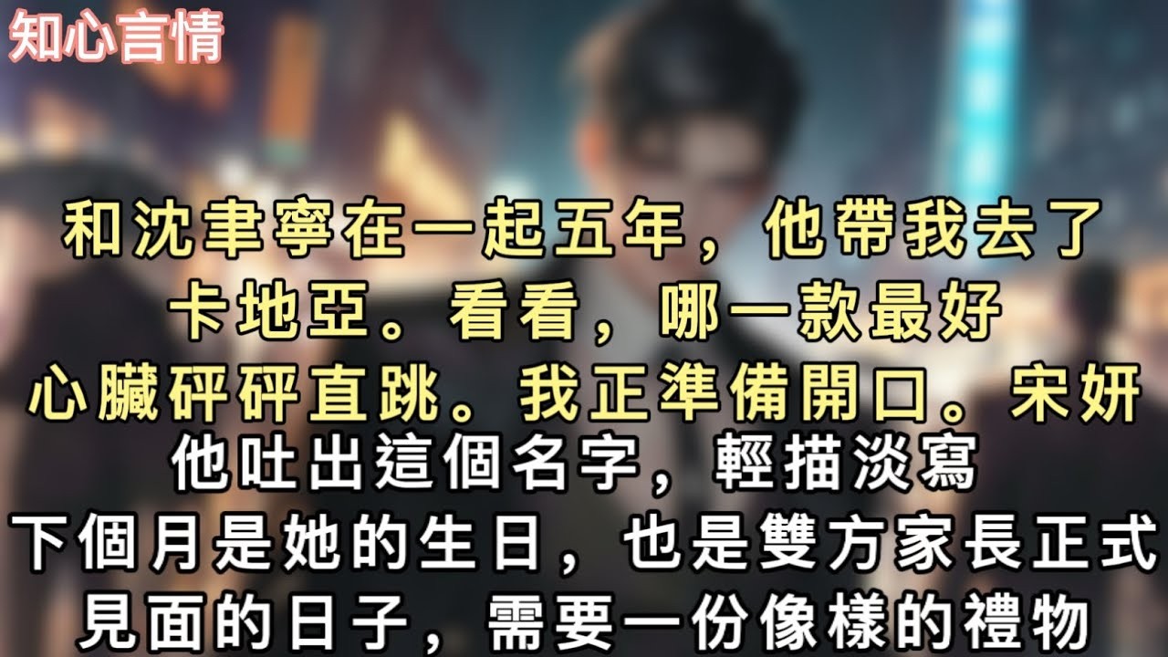 和沈聿寧在一起五年，他帶我去了卡地亞。「看看，哪一款最好？」心臟砰砰直跳。我正準備開口。「宋妍。」他吐出這個名字，輕描淡寫。#小說 #故事 #追妻火葬场