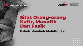 Sifat Orang Kafir, Munafik, dan Fasik - Ustadz Maududi Abdullah, Lc