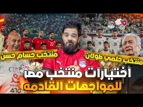 قائمة منتخب مصر اختيارات حسام حسن و منتخب مصر التاني و اختيارات حلمي طولان و لاعيبة مظلومة