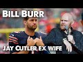 Bill Burr - Jay Cutler's ex wife divorce thoughts