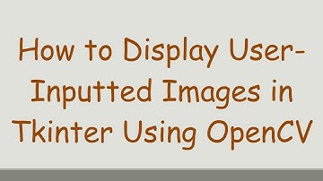 How to Display User-Inputted Images in Tkinter Using OpenCV