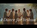 I Dance For Yeshua Worship Song Songs For Yeshua