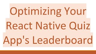 Optimizing Your React Native Quiz App&#39;s Leaderboard