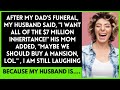 After my dads death my husband claimed he would get all of the 7 million inheritance