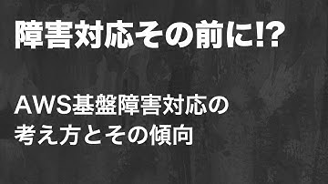 AWS基盤障害対応の考え方とその傾向 #devio2021